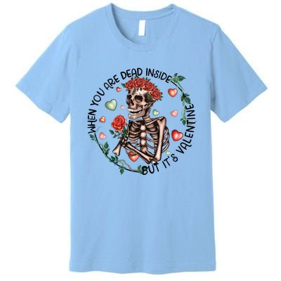 When You Are Dead Inside Rose Skeleton Skull Valentines Day Gift Premium T-Shirt