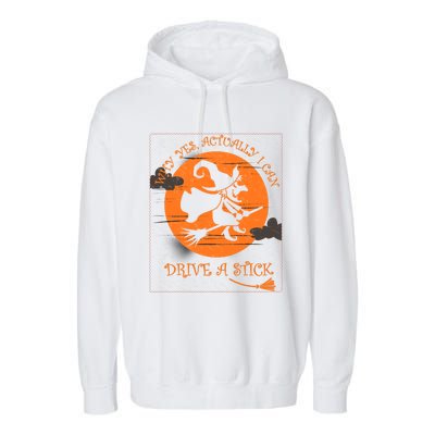 Why Yes Actually I Can Drive A Stick Halloween Witch Costume Cool Gift Garment-Dyed Fleece Hoodie