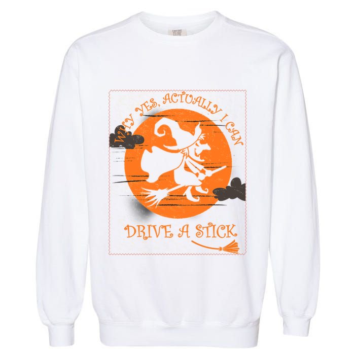 Why Yes Actually I Can Drive A Stick Halloween Witch Costume Cool Gift Garment-Dyed Sweatshirt