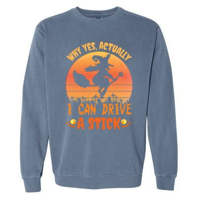 Why Yes Actually I Can Drive A Stick Halloween Witch Spooky Gift Garment-Dyed Sweatshirt