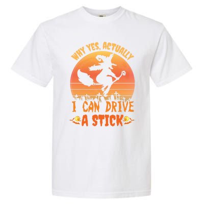 Why Yes Actually I Can Drive A Stick Halloween Witch Spooky Gift Garment-Dyed Heavyweight T-Shirt