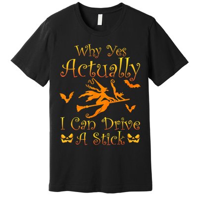 Why Yes Actually I Can Drive A Stick Funny Witch Costume Premium T-Shirt