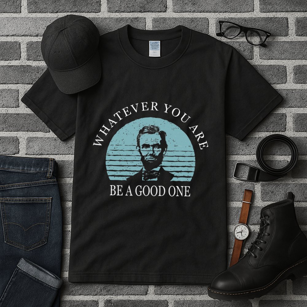 Whatever You Are A Good One Abraham Lincoln Tall T-Shirt