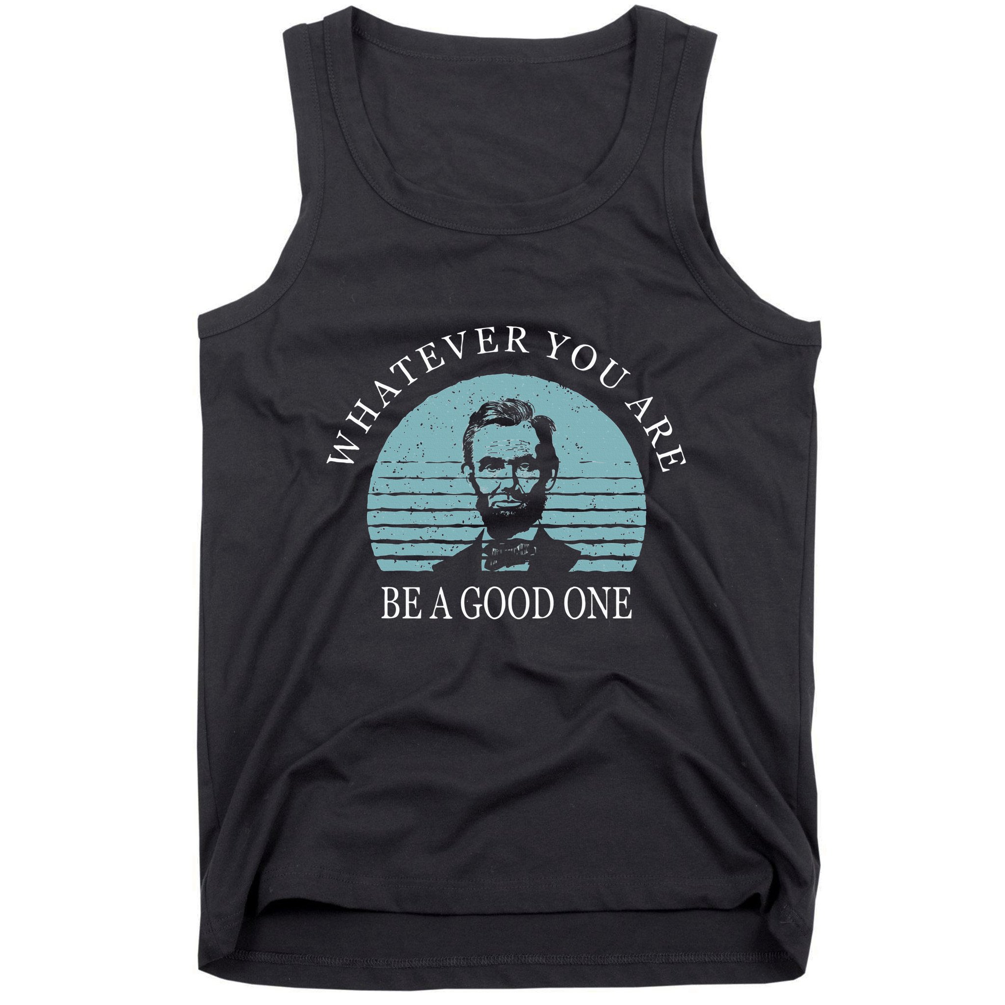 Whatever You Are A Good One Abraham Lincoln Tank Top