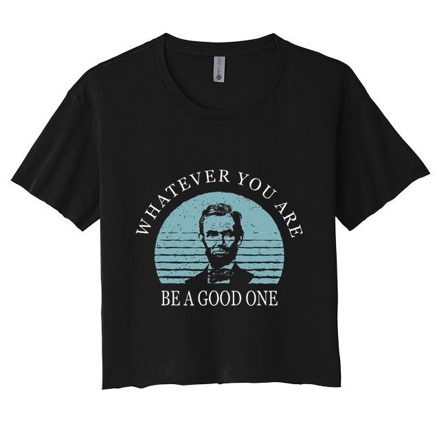 Whatever You Are A Good One Abraham Lincoln Women's Crop Top Tee