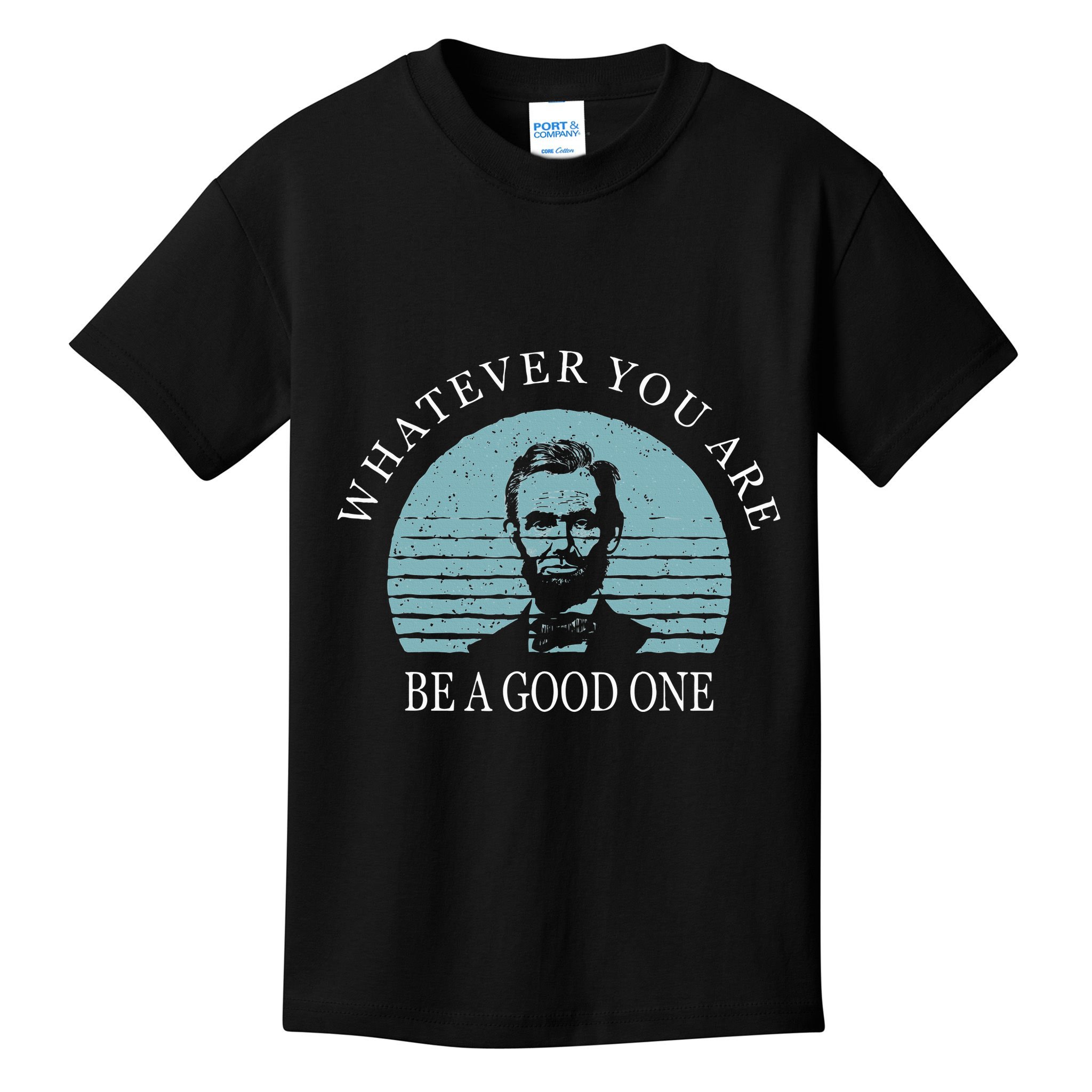 Whatever You Are A Good One Abraham Lincoln Kids T-Shirt
