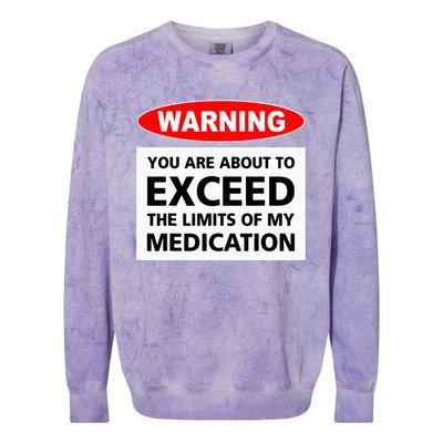 Warning You Are About To Exceed The Limits Of My Medication Colorblast Crewneck Sweatshirt