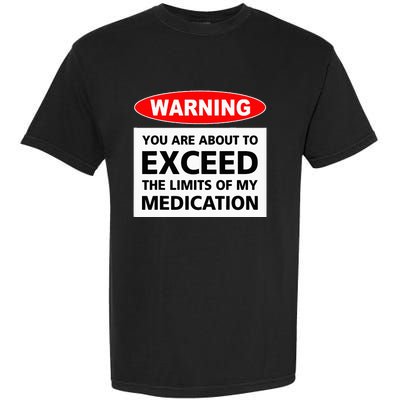 Warning You Are About To Exceed The Limits Of My Medication Garment-Dyed Heavyweight T-Shirt