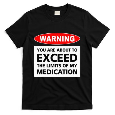 Warning You Are About To Exceed The Limits Of My Medication T-Shirt