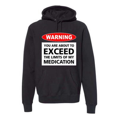 Warning You Are About To Exceed The Limits Of My Medication Premium Hoodie