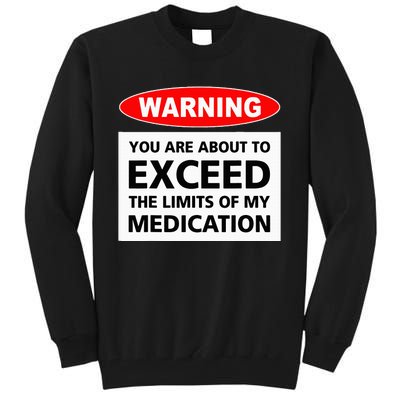 Warning You Are About To Exceed The Limits Of My Medication Tall Sweatshirt