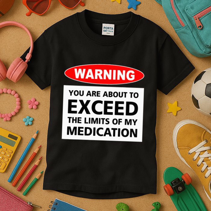 Warning You Are About To Exceed The Limits Of My Medication Kids T-Shirt