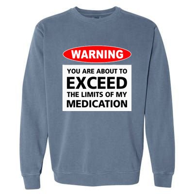 Warning You Are About To Exceed The Limits Of My Medication Garment-Dyed Sweatshirt