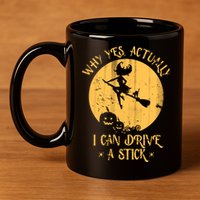 Why Yes Actually I Can Drive A Stick 11oz C Handle Ceramic Mug