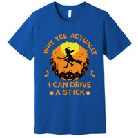 Why Yes Actually I Can Drive A Stick Halloween Witch Broom Cute Premium T-Shirt