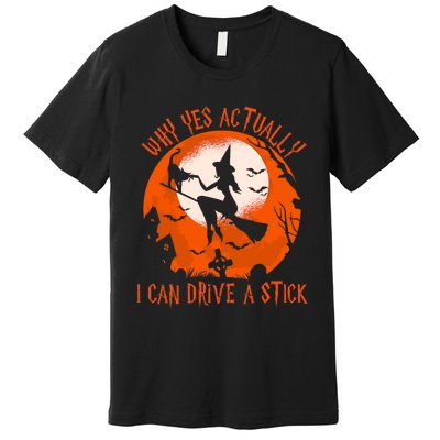 Why Yes Actually I Can Drive A Stick Halloween Costume Funny Witch Premium T-Shirt