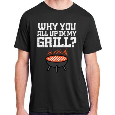 Why You All Up In My Grill Funny Bbq Barbecue Dad Adult ChromaSoft Performance T-Shirt