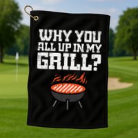 Why You All Up In My Grill Funny Bbq Barbecue Dad Golf Towel
