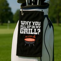 Why You All Up In My Grill Funny Bbq Barbecue Dad Golf Towel