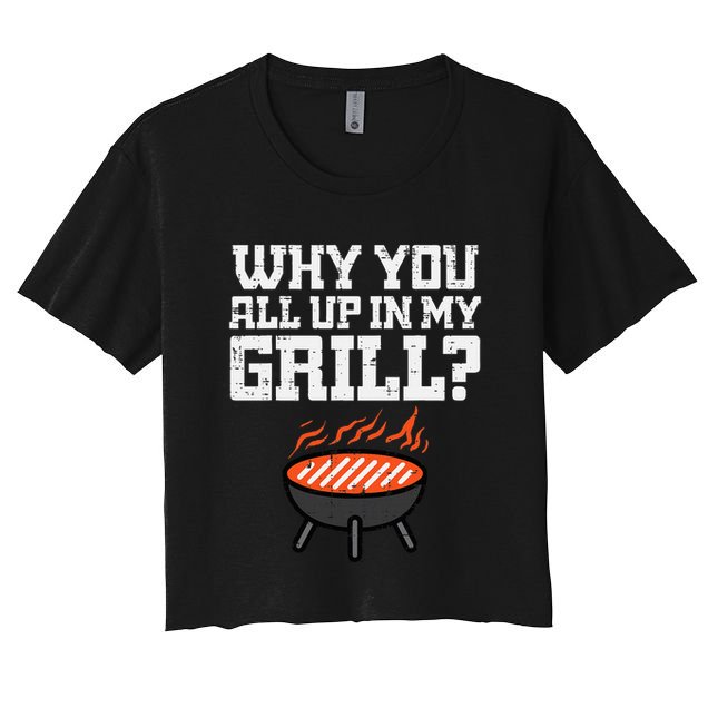 Why You All Up In My Grill Funny Bbq Barbecue Dad Crop Top