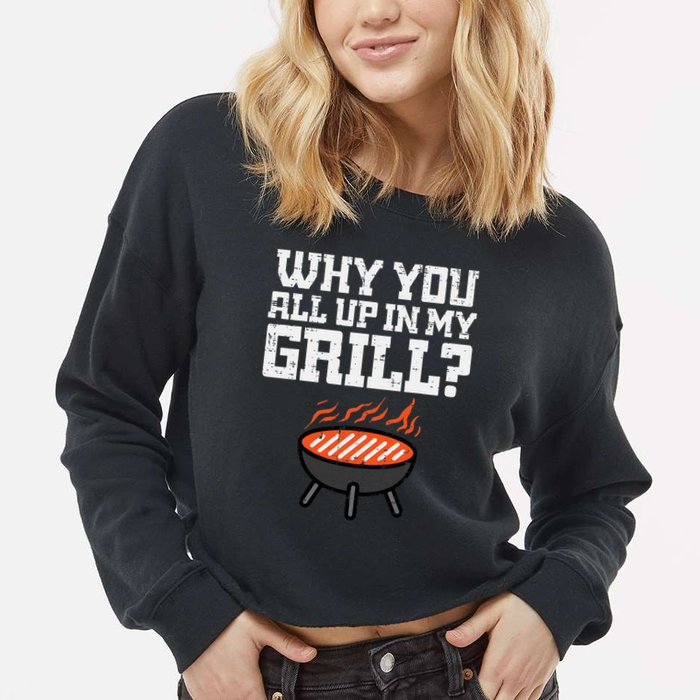Why You All Up In My Grill Funny Bbq Barbecue Dad Cropped Pullover Crew