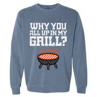 Why You All Up In My Grill Funny Bbq Barbecue Dad Garment-Dyed Sweatshirt