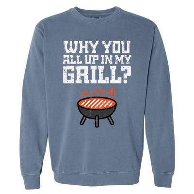 Why You All Up In My Grill Funny Bbq Barbecue Dad Garment-Dyed Sweatshirt