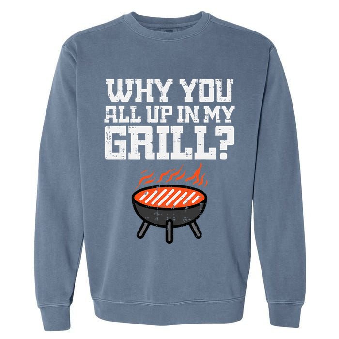 Why You All Up In My Grill Funny Bbq Barbecue Dad Garment-Dyed Sweatshirt