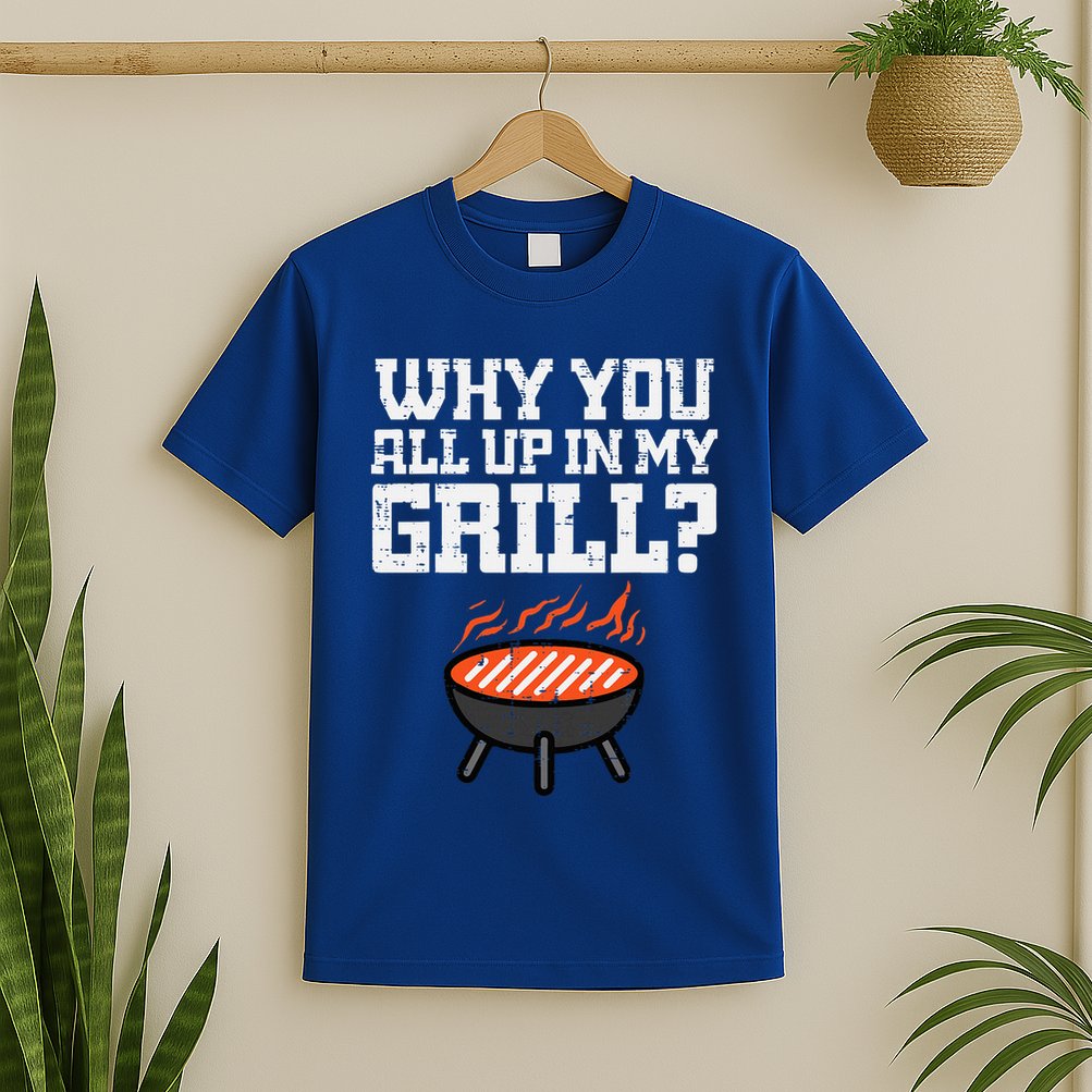 Why You All Up In My Grill Funny Bbq Barbecue Dad T-Shirt