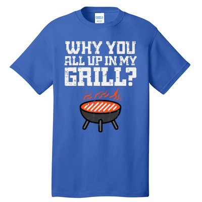 Why You All Up In My Grill Funny Bbq Barbecue Dad Tall T-Shirt