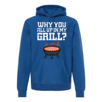 Why You All Up In My Grill Funny Bbq Barbecue Dad Premium Hoodie