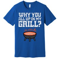 Why You All Up In My Grill Funny Bbq Barbecue Dad Premium T-Shirt