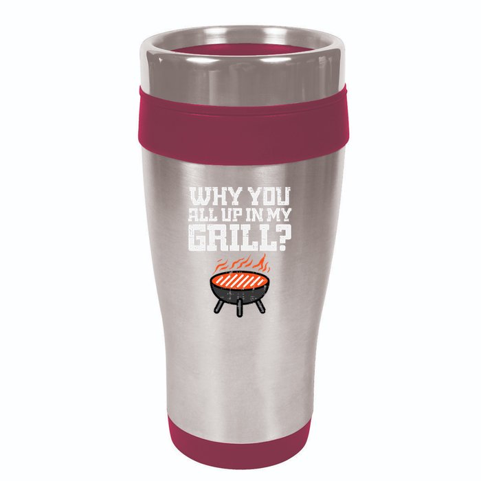Why You All Up In My Grill Funny Bbq Barbecue Dad 16oz Travel Tumbler