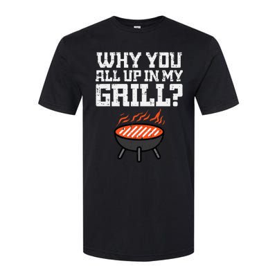 Why You All Up In My Grill Funny Bbq Barbecue Dad Softstyle CVC T-Shirt