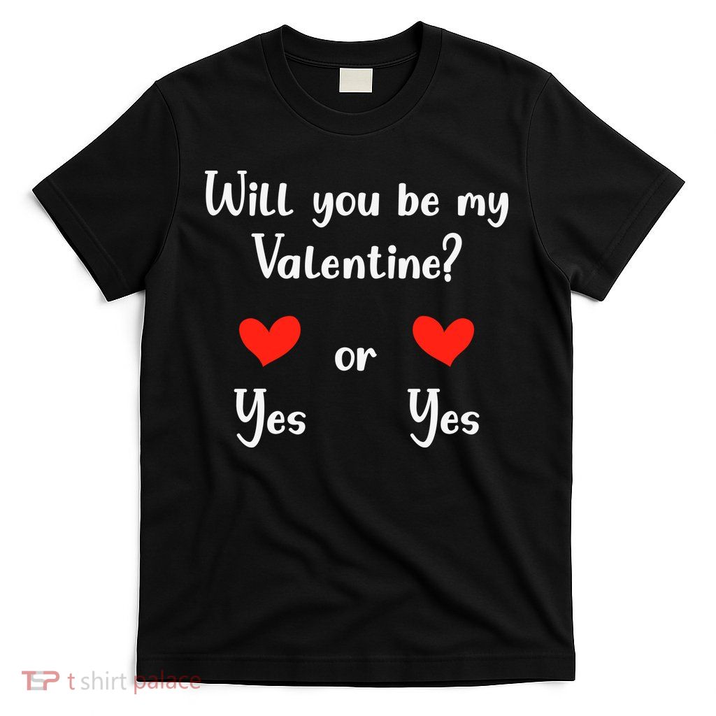Will You Be My Valantine Yes Or Yes Valentines Day T-Shirt