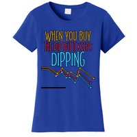 When You Buy The Dip But It Keeps Dipping Gift Women's T-Shirt