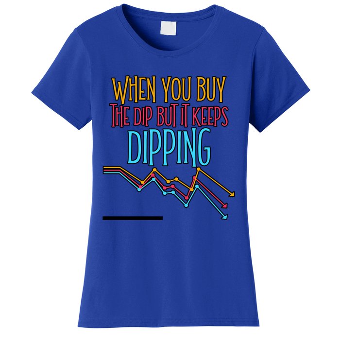 When You Buy The Dip But It Keeps Dipping Gift Women's T-Shirt