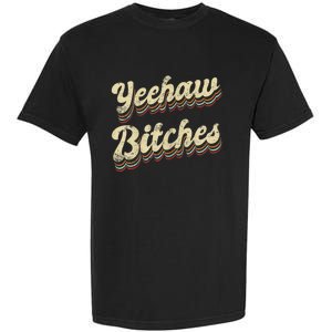 Womens Yeehaw Bitches Country Music Western Wear Cowgirl Woman Garment-Dyed Heavyweight T-Shirt