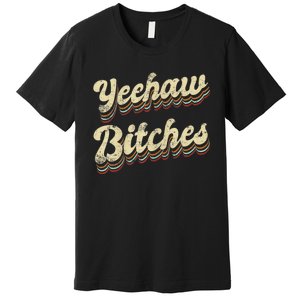 Womens Yeehaw Bitches Country Music Western Wear Cowgirl Woman Premium T-Shirt