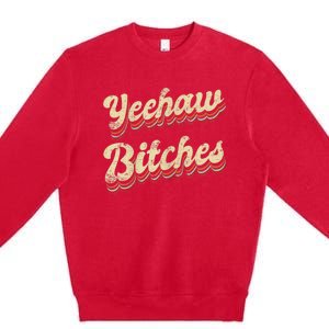 Womens Yeehaw Bitches Country Music Western Wear Cowgirl Woman Premium Crewneck Sweatshirt