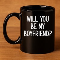 Will You Be My Boyfriend, Funny, Jokes, Sarcastic Sayings 11oz C Handle Ceramic Mug