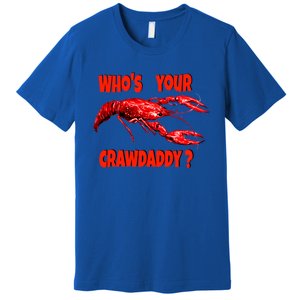 Who's Your Crawdaddy? Funny Cajun Crawfish Meaningful Gift Premium T-Shirt