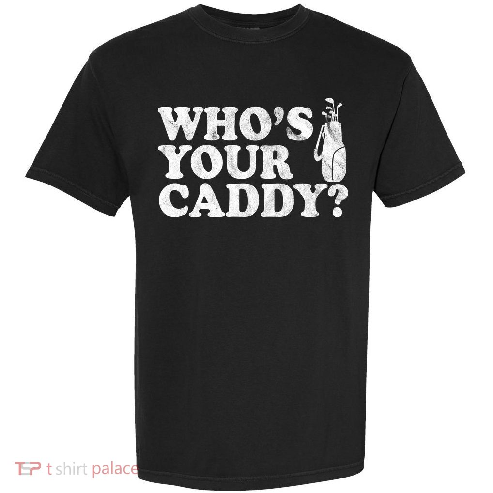 Whos Your Caddy Funny Golf Garment-Dyed Heavyweight T-Shirt