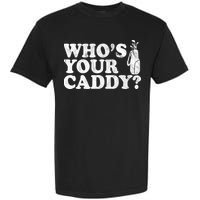 Whos Your Caddy Funny Golf Garment-Dyed Heavyweight T-Shirt