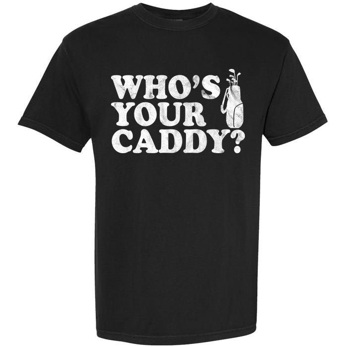 Whos Your Caddy Funny Golf Garment-Dyed Heavyweight T-Shirt