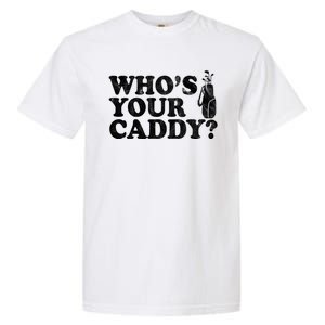 Whos Your Caddy Funny Golf Garment-Dyed Heavyweight T-Shirt