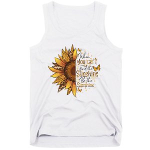 When You CanT Find The Sunshine Be The Sunshine Tank Top