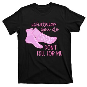 Whatever You Do DonT Fall For Me Funny Rn Pct Cna Nurse T-Shirt