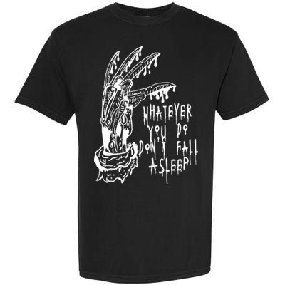 Whatever You Do Don't Fall Asleep Nightmare Horror Freddy Hand Halloween Costume Garment-Dyed Heavyweight T-Shirt