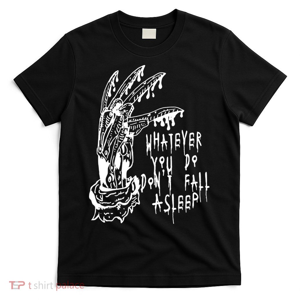 Whatever You Do Don't Fall Asleep Nightmare Horror Freddy Hand Halloween Costume T-Shirt